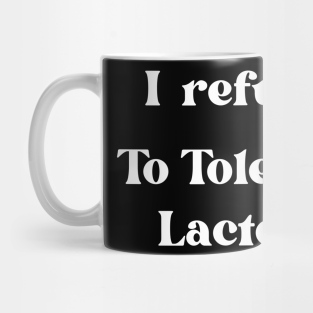 I Refuse To Tolerate Lactose Mug - I Refuse To Tolerate Lactose by Adam4you
